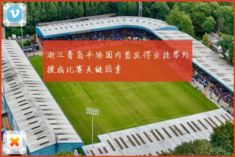 浙江青岛半场国内首发得分挂零外援成比赛关键因素