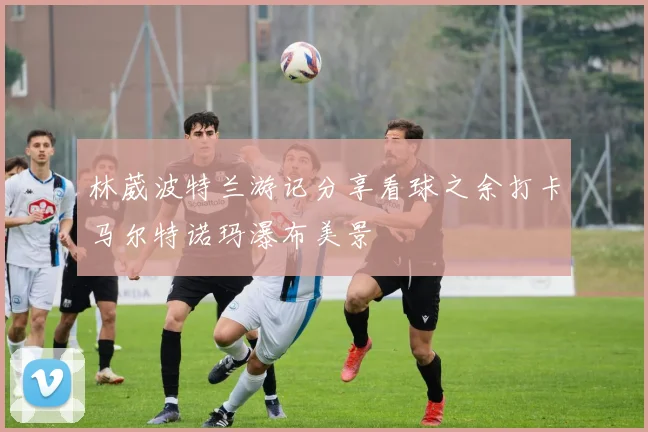 林葳波特兰游记分享看球之余打卡马尔特诺玛瀑布美景